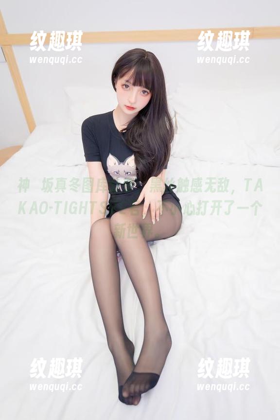 神楽坂真冬 神楽坂真冬图库分享,黑丝触感无敌,TAKAO-TIGHTSVE君,不小心打开了一个新世界。